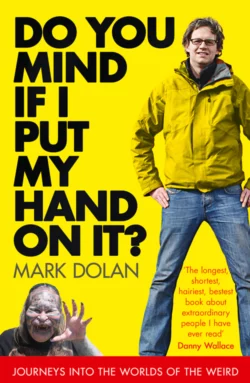 Do You Mind if I Put My Hand on it?: Journeys into the Worlds of the Weird Mark Dolan