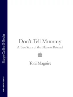 Don’t Tell Mummy: A True Story of the Ultimate Betrayal, Toni Maguire