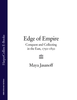 Edge of Empire: Conquest and Collecting in the East 1750–1850 Maya Jasanoff