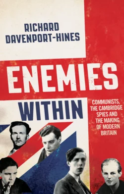 Enemies Within: Communists, the Cambridge Spies and the Making of Modern Britain, Richard Davenport-Hines