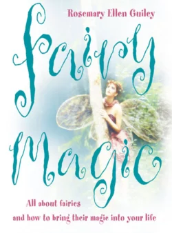 Fairy Magic: All about fairies and how to bring their magic into your life, Rosemary Guiley