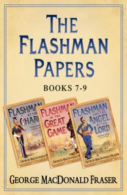 Flashman Papers 3-Book Collection 3: Flashman at the Charge  Flashman in the Great Game  Flashman and the Angel of the Lord George Fraser