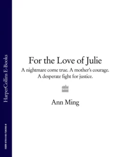 For the Love of Julie: A nightmare come true. A mother’s courage. A desperate fight for justice. Ann Ming