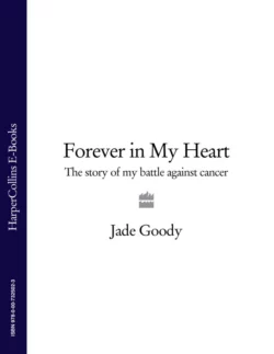 Forever in My Heart: The Story of My Battle Against Cancer Jade Goody