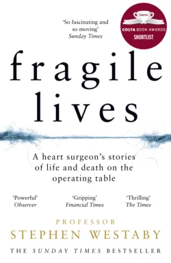 Fragile Lives: A Heart Surgeon’s Stories of Life and Death on the Operating Table Stephen Westaby