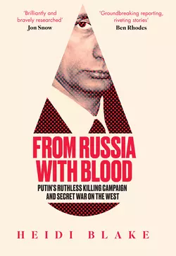 From Russia with Blood: Putin’s Ruthless Killing Campaign and Secret War on the West, Heidi Blake