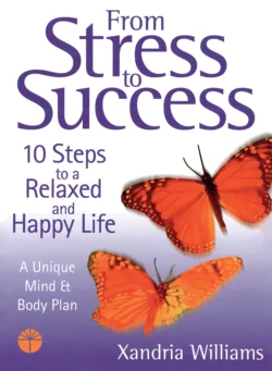 From Stress to Success: 10 Steps to a Relaxed and Happy Life: a unique mind and body plan, Xandria Williams