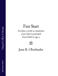 Fun Start: An idea a week to maximize your baby’s potential from birth to age 5 June Oberlander