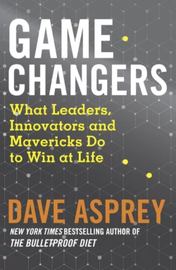 Game Changers: What Leaders  Innovators and Mavericks Do to Win at Life Дэйв Эспри