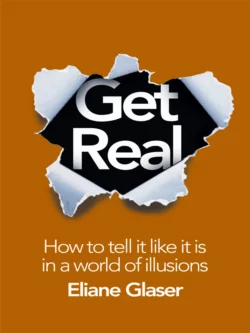 Get Real: How to Tell it Like it is in a World of Illusions Eliane Glaser