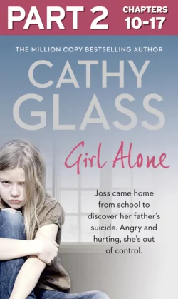 Girl Alone: Part 2 of 3: Joss came home from school to discover her father’s suicide. Angry and hurting, she’s out of control., Cathy Glass