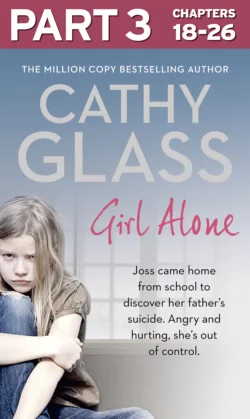 Girl Alone: Part 3 of 3: Joss came home from school to discover her father’s suicide. Angry and hurting  she’s out of control. Cathy Glass