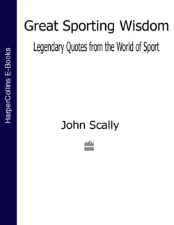 Great Sporting Wisdom: Legendary Quotes from the World of Sport, John Scally