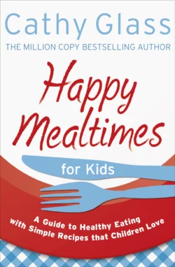 Happy Mealtimes for Kids: A Guide To Making Healthy Meals That Children Love, Cathy Glass