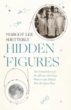 Hidden Figures: The Untold Story of the African American Women Who Helped Win the Space Race Margot Shetterly