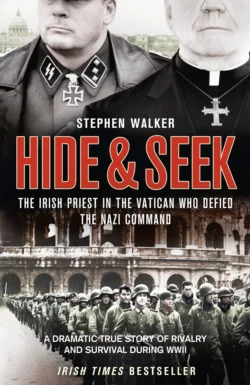 Hide and Seek: The Irish Priest in the Vatican who Defied the Nazi Command. The dramatic true story of rivalry and survival during WWII., Stephen Walker