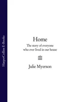 Home: The Story of Everyone Who Ever Lived in Our House, Julie Myerson