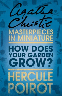 How Does Your Garden Grow?: A Hercule Poirot Short Story Агата Кристи