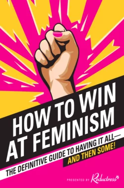 How to Win at Feminism: The Definitive Guide to Having It All... And Then Some!, Reductress