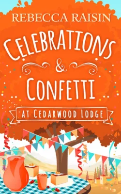 Celebrations and Confetti At Cedarwood Lodge: The cosy romantic comedy to fall in love with!, Rebecca Raisin