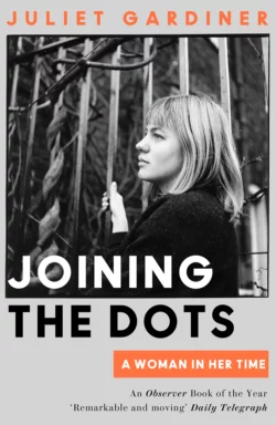 Joining the Dots: A Woman In Her Time, Juliet Gardiner