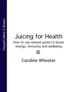 Juicing for Health: How to use natural juices to boost energy, immunity and wellbeing, Caroline Wheater