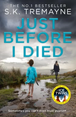 Just Before I Died: The gripping new psychological thriller from the bestselling author of The Ice Twins, S.K. Tremayne