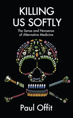 Killing Us Softly: The Sense and Nonsense of Alternative Medicine, Dr Offit