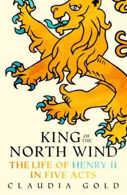 King of the North Wind: The Life of Henry II in Five Acts, Claudia Gold