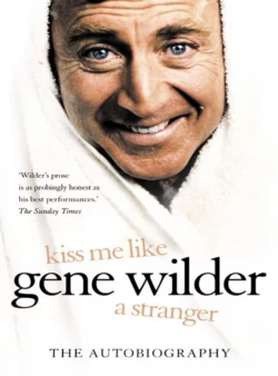 Kiss Me Like a Stranger: My Search for Love and Art, Gene Wilder