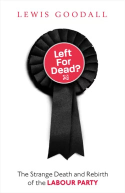 Left for Dead?: The Strange Death and Rebirth of the Labour Party, Lewis Goodall