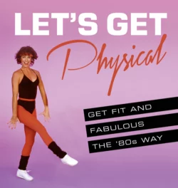 Let’s Get Physical: Get fit and fabulous the ‘80s way, Ashley Davies