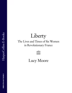 Liberty: The Lives and Times of Six Women in Revolutionary France, Lucy Moore