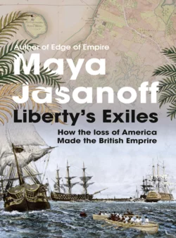 Liberty’s Exiles: The Loss of America and the Remaking of the British Empire. Maya Jasanoff