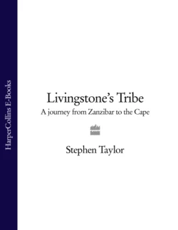 Livingstone’s Tribe: A Journey From Zanzibar to the Cape, Stephen Taylor