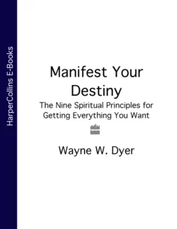 Manifest Your Destiny: The Nine Spiritual Principles for Getting Everything You Want, Уэйн Дайер