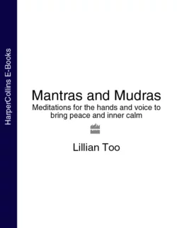 Mantras and Mudras: Meditations for the hands and voice to bring peace and inner calm, Lillian Too