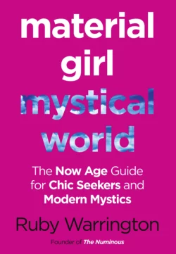 Material Girl, Mystical World: The Now-Age Guide for Chic Seekers and Modern Mystics, Ruby Warrington