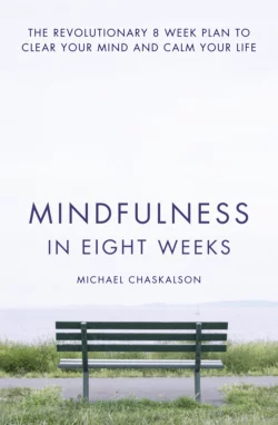 Mindfulness in Eight Weeks: The revolutionary 8 week plan to clear your mind and calm your life, Michael Chaskalson