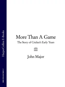 More Than A Game: The Story of Cricket′s Early Years John Major