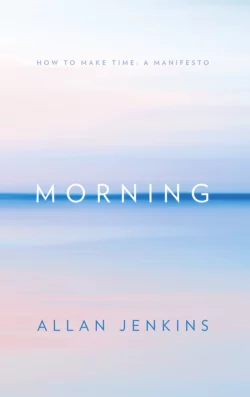 Morning: How to make time: A manifesto, Allan Jenkins