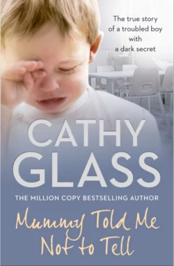 Mummy Told Me Not to Tell: The true story of a troubled boy with a dark secret, Cathy Glass