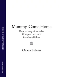 Mummy  Come Home: The True Story of a Mother Kidnapped and Torn from Her Children Oxana Kalemi