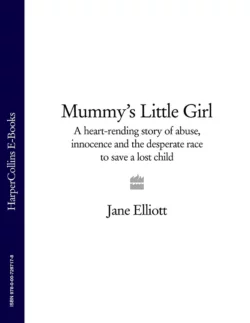 Mummy’s Little Girl: A heart-rending story of abuse, innocence and the desperate race to save a lost child, Jane Elliott