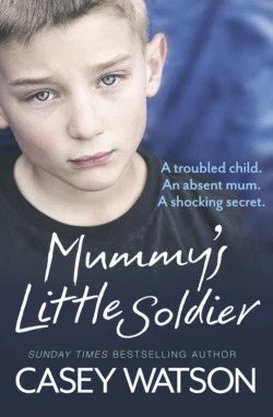 Mummy’s Little Soldier: A troubled child. An absent mum. A shocking secret., Casey Watson