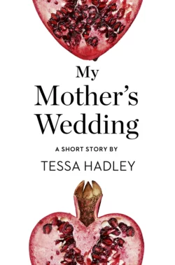 My Mother’s Wedding: A Short Story from the collection  Reader  I Married Him Tessa Hadley