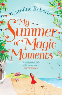 My Summer of Magic Moments: Uplifting and romantic - the perfect, feel good holiday read!, Caroline Roberts