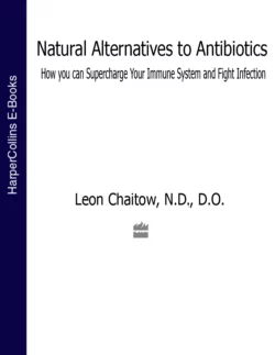 Natural Alternatives to Antibiotics: How you can Supercharge Your Immune System and Fight Infection Leon Chaitow