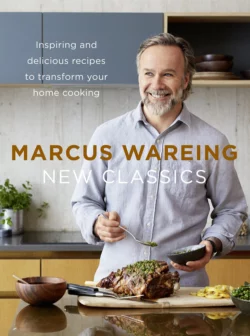 New Classics: Inspiring and delicious recipes to transform your home cooking, Marcus Wareing