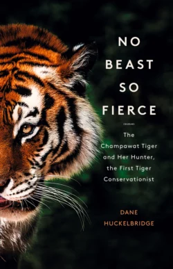 No Beast So Fierce: The Terrifying True Story of the Champawat Tiger  the Deadliest Animal in History Dane Huckelbridge